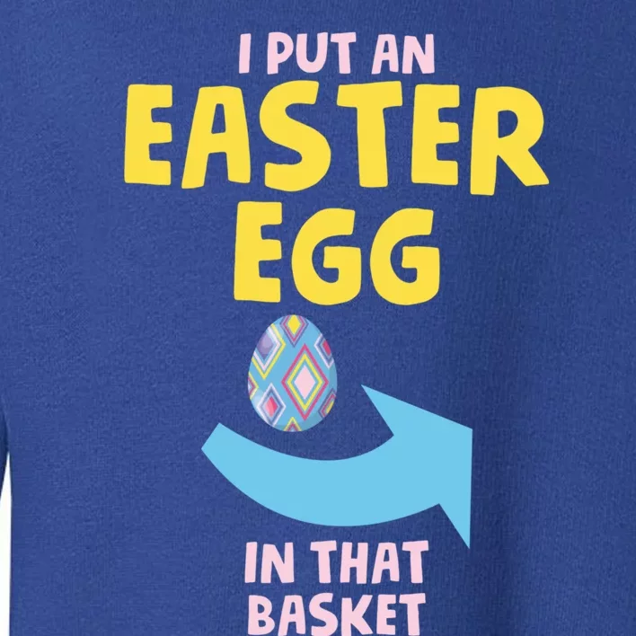 I Put An Easter Egg In That Basket Dad Easter Announcet Gift Toddler Sweatshirt