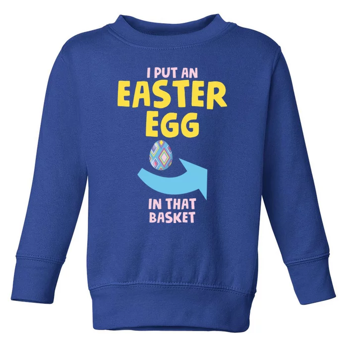 I Put An Easter Egg In That Basket Dad Easter Announcet Gift Toddler Sweatshirt