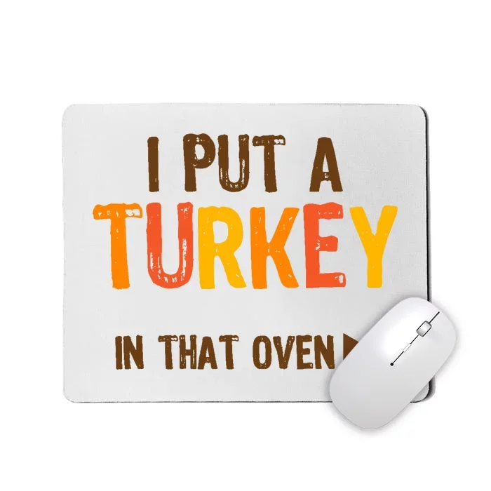 I Put A Turkey In That Oven For Pregnant Wo Thanksgiving Mousepad