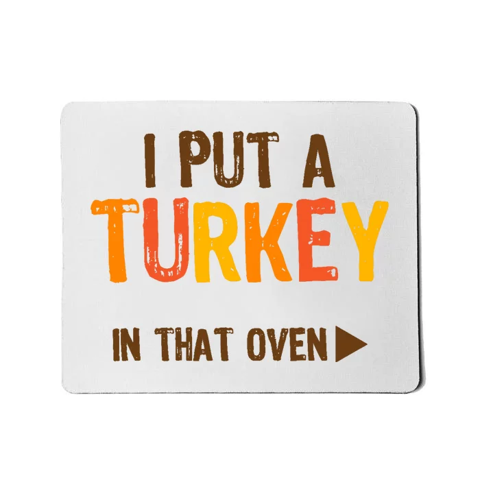 I Put A Turkey In That Oven For Pregnant Wo Thanksgiving Mousepad