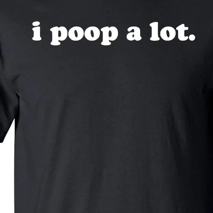 I Poop A Lot Tall T-Shirt