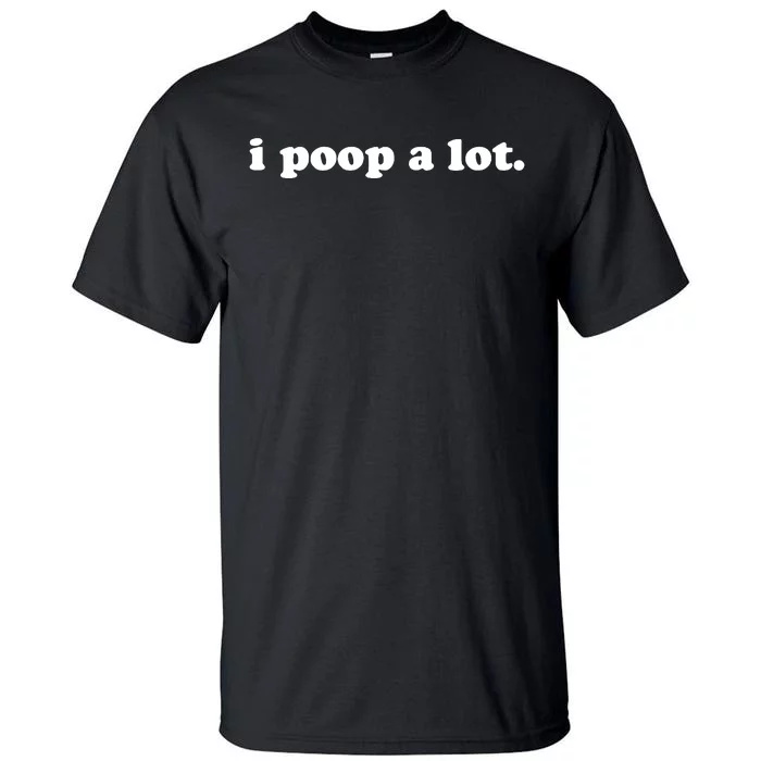 I Poop A Lot Tall T-Shirt