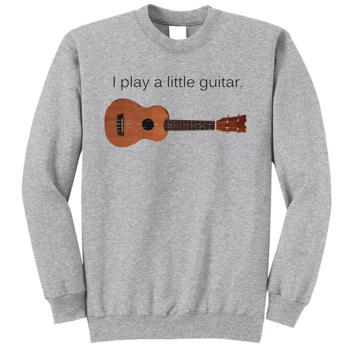 I Play a Little Guitar Funny Pun Ukulele Player Tall Sweatshirt