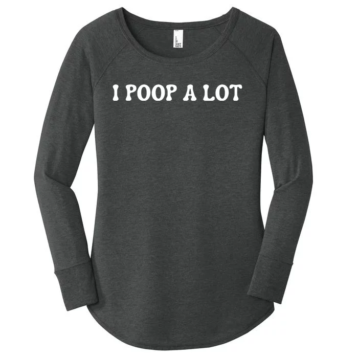 I Poop A Lot Funny Quote Women's Perfect Tri Tunic Long Sleeve Shirt