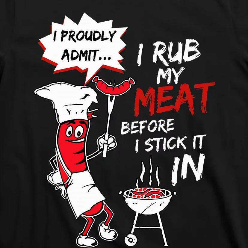 I Proudly Admit I Rub My Meat Before I Stick It In Hot Dog T-Shirt