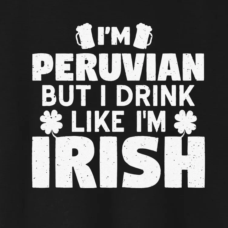 I'm Peruvian But I Drink Like I'm Irish Patrick's Day Women's Crop Top Tee