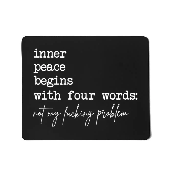 Inner Peace Begins With Four Words Not My Fucking Problem Mousepad