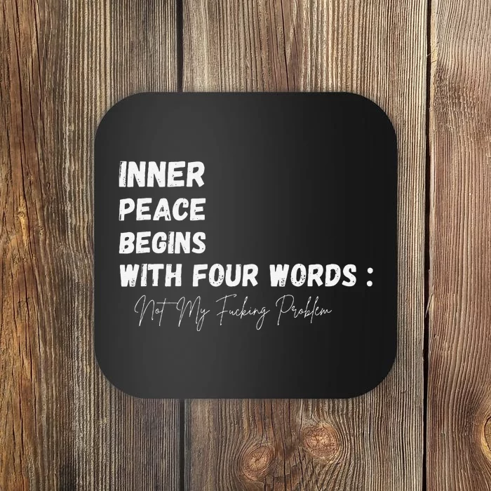 Inner Peace Begins With Four Words Not My Fucking Problem Coaster