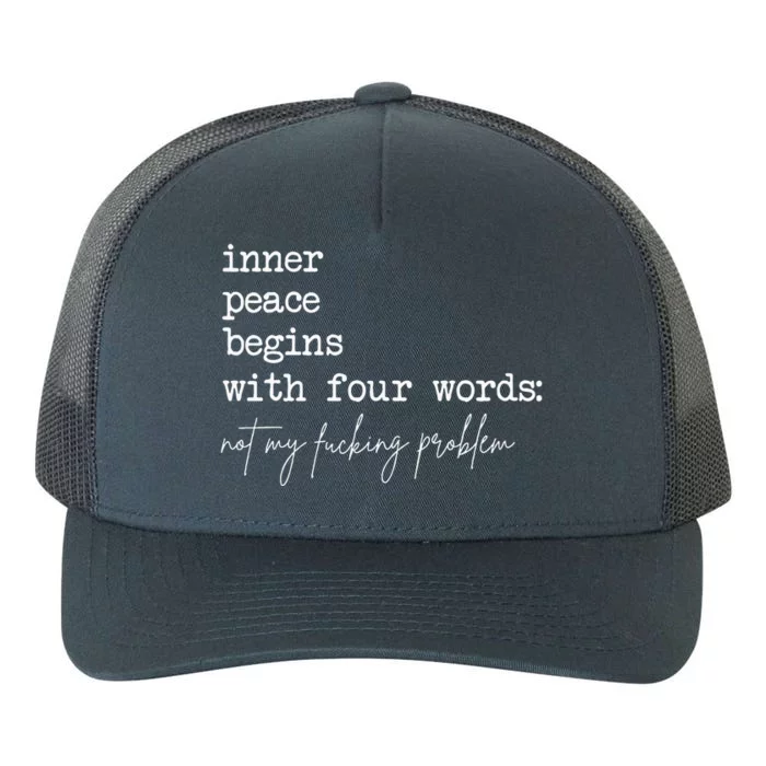 Inner Peace Begins With Four Words Not My Fucking Problem Yupoong Adult 5-Panel Trucker Hat