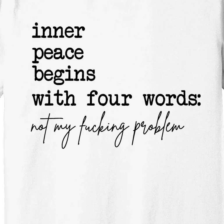 Inner Peace Begins With Four Words Not My Fking Problem Premium T-Shirt