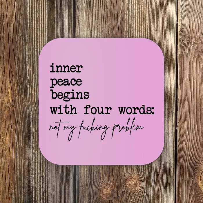 Inner Peace Begins With Four Words Not My Fking Problem T Coaster