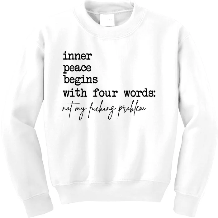 Inner Peace Begins With Four Words Not My Fking Problem T Kids Sweatshirt