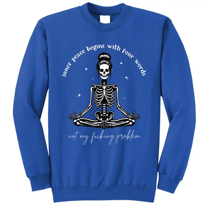 Inner Peace Begins With Four Words Not My Fucking Problem Tall Sweatshirt