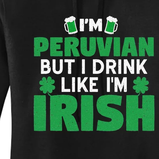 I'm Peruvian But I Drink Like I'm Irish Patrick's Day Gift Women's Pullover Hoodie