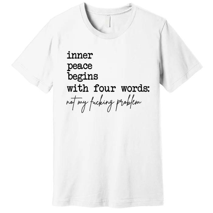 Inner Peace Begins With Four Words Not My Fking Problem Premium T-Shirt