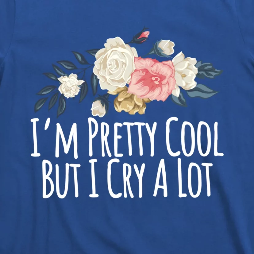 Im Pretty Cool But I Cry A Lot Funny Mom Gift Floral Gift T-Shirt