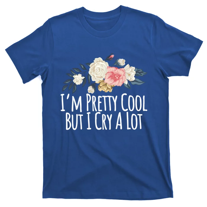 Im Pretty Cool But I Cry A Lot Funny Mom Gift Floral Gift T-Shirt