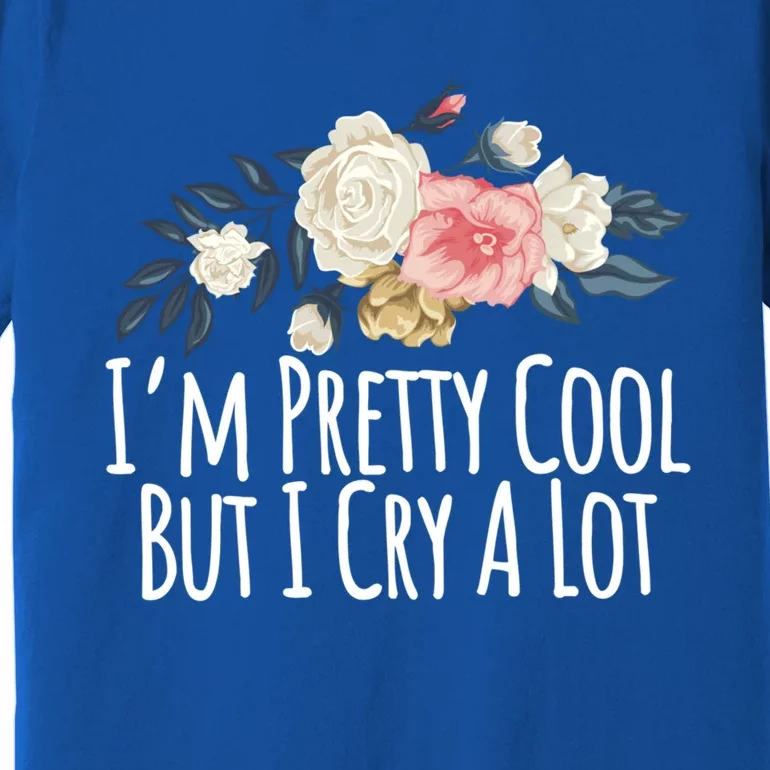 Im Pretty Cool But I Cry A Lot Funny Mom Gift Floral Gift Premium T-Shirt