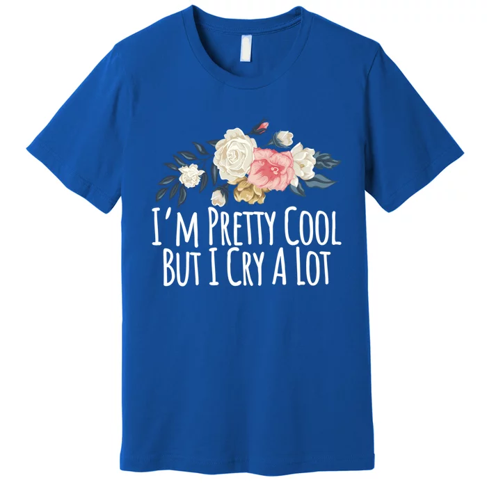 Im Pretty Cool But I Cry A Lot Funny Mom Gift Floral Gift Premium T-Shirt