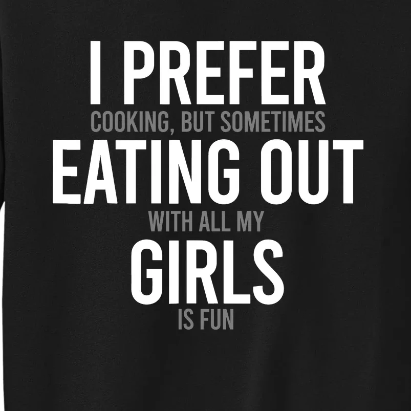 I Prefer Cooking But Sometimes Eating Out With All My Girl Tall Sweatshirt