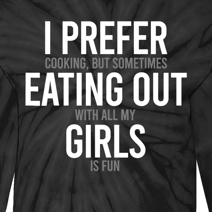 I Prefer Cooking But Sometimes Eating Out With All My Girl Tie-Dye Long Sleeve Shirt