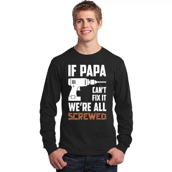 If Papa Can't Fix It We're All Screwed Long Sleeve Shirt