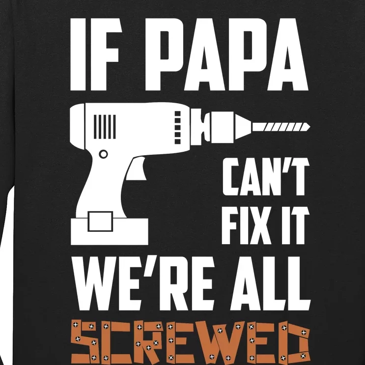 If Papa Can't Fix It We're All Screwed Long Sleeve Shirt