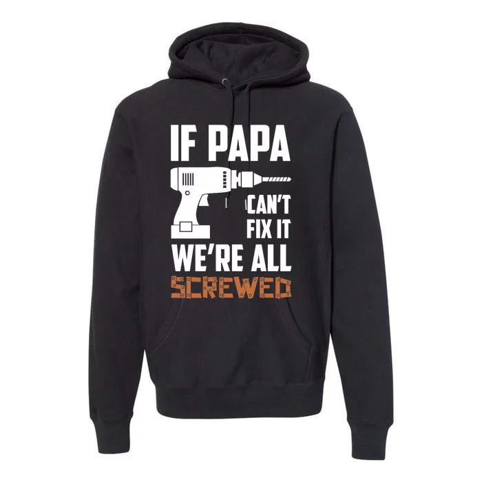 If Papa Can't Fix It We're All Screwed Premium Hoodie