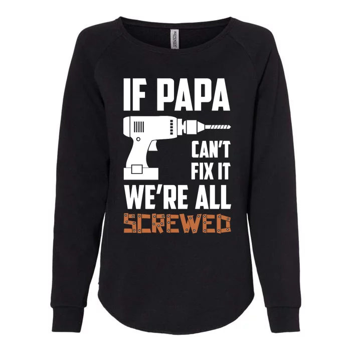 If Papa Can't Fix It We're All Screwed Womens California Wash Sweatshirt