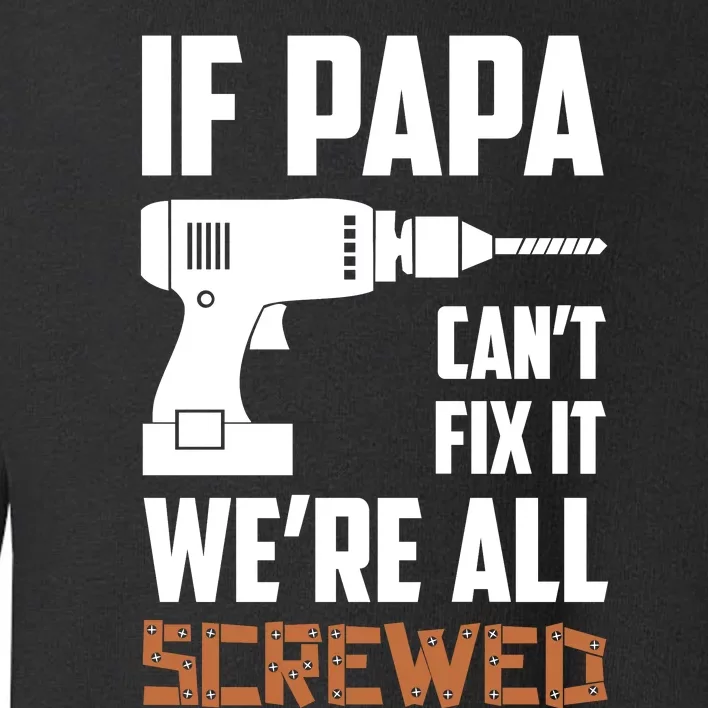 If Papa Can't Fix It We're All Screwed Toddler Sweatshirt