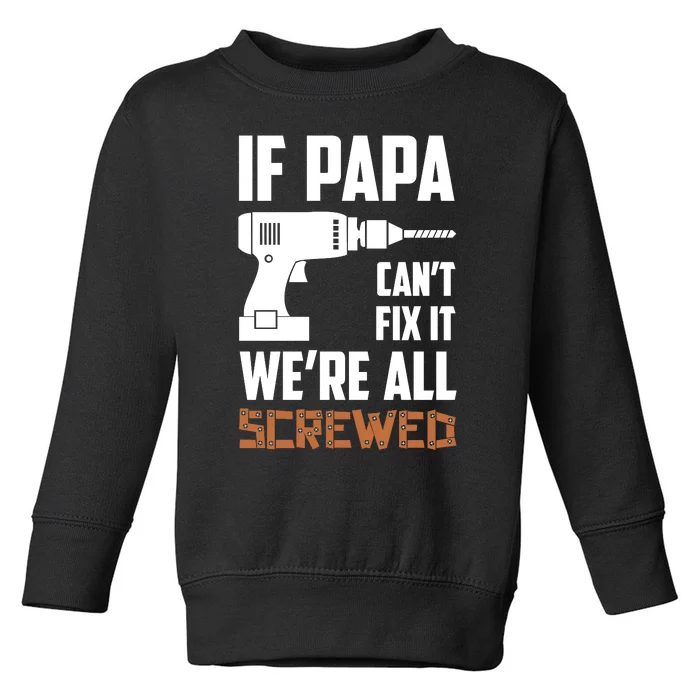 If Papa Can't Fix It We're All Screwed Toddler Sweatshirt