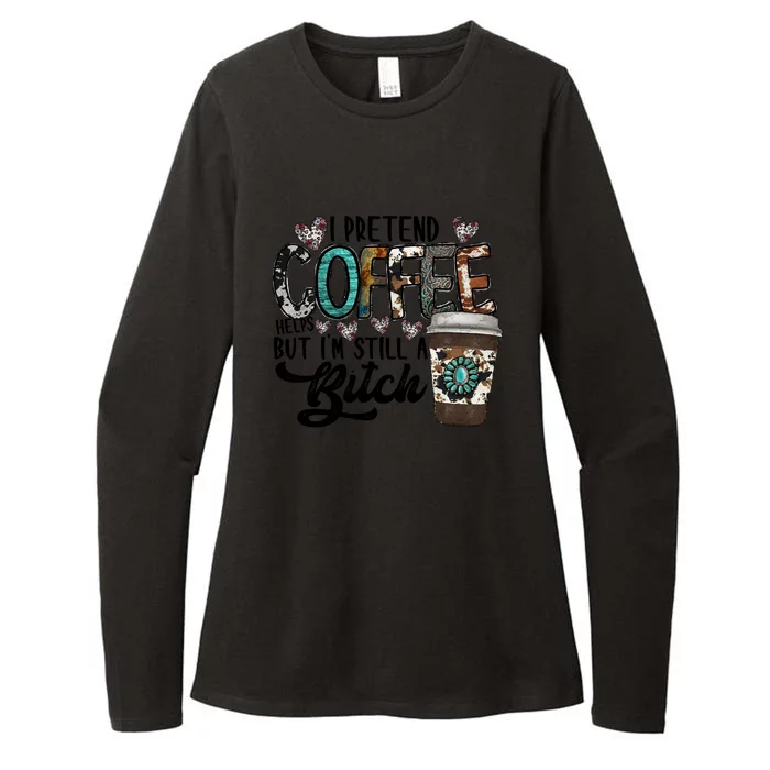 I Pretend Coffee Help But I'm Still A Btch Womens CVC Long Sleeve Shirt