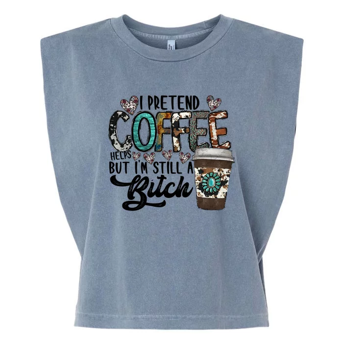 I Pretend Coffee Help But I'm Still A Btch Garment-Dyed Women's Muscle Tee