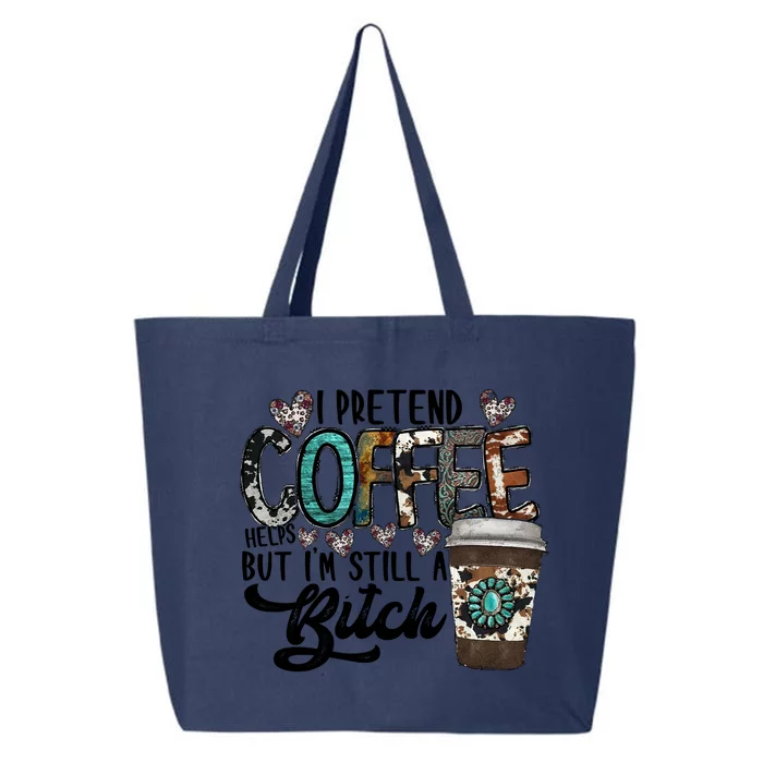 I Pretend Coffee Help But I'm Still A Btch 25L Jumbo Tote