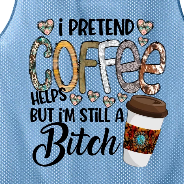 I Pretend Coffee Help But Im Still A Bitch Coffee Cute Gift Mesh Reversible Basketball Jersey Tank