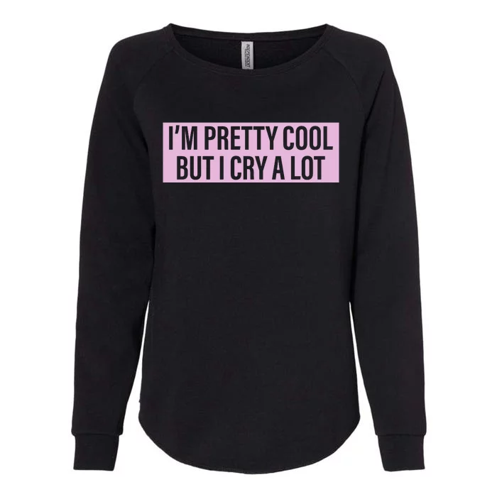 I'm Pretty Cool But I Cry A Lot Funny Womens California Wash Sweatshirt