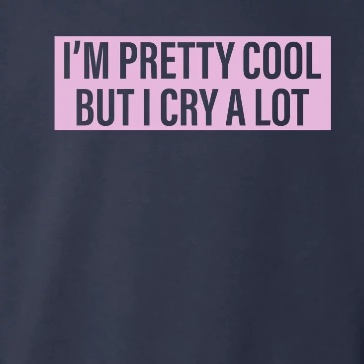 I'm Pretty Cool But I Cry A Lot Funny Toddler Hoodie