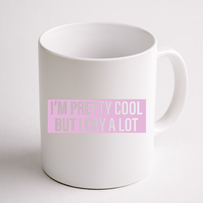 I'm Pretty Cool But I Cry A Lot Funny Front & Back Coffee Mug