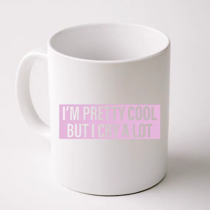 I'm Pretty Cool But I Cry A Lot Funny Front & Back Coffee Mug