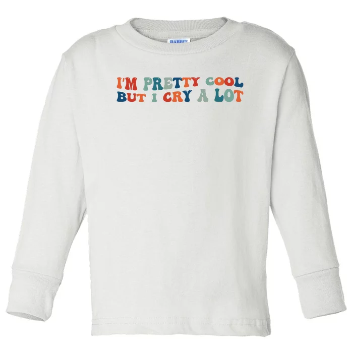 I'm Pretty Cool But I Cry A Lot Funny Vintage Toddler Long Sleeve Shirt