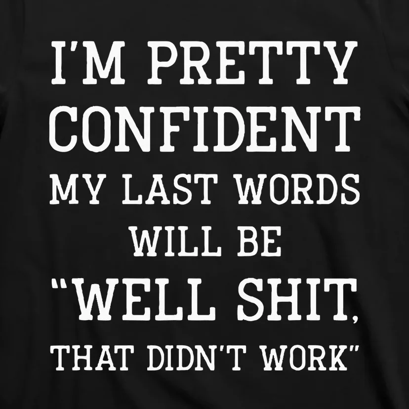 Im Pretty Confident My Last Words Will Be Well Didn’t Work T-Shirt