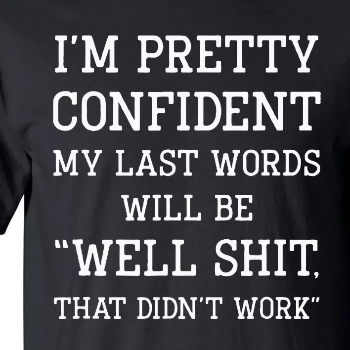 Im Pretty Confident My Last Words Will Be Well Didn’t Work Tall T-Shirt