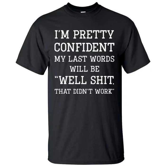 Im Pretty Confident My Last Words Will Be Well Didn’t Work Tall T-Shirt