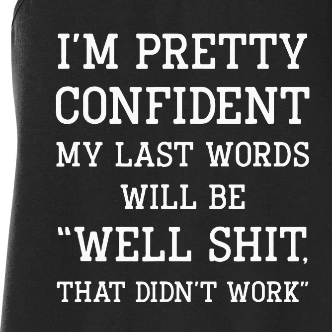 IM Pretty Confident My Last Words Will Be Well Didn’T Work Women's Racerback Tank