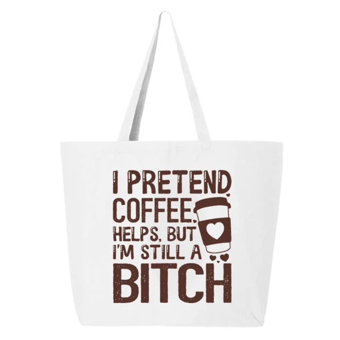 I Pretend Coffee Helps But Im Still A Bitch 25L Jumbo Tote