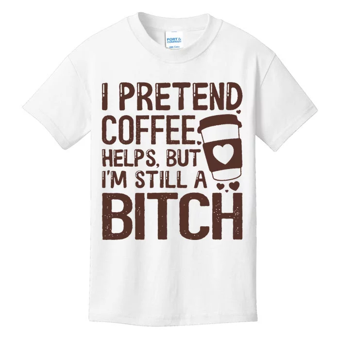 I Pretend Coffee Helps But Im Still A Bitch Kids T-Shirt