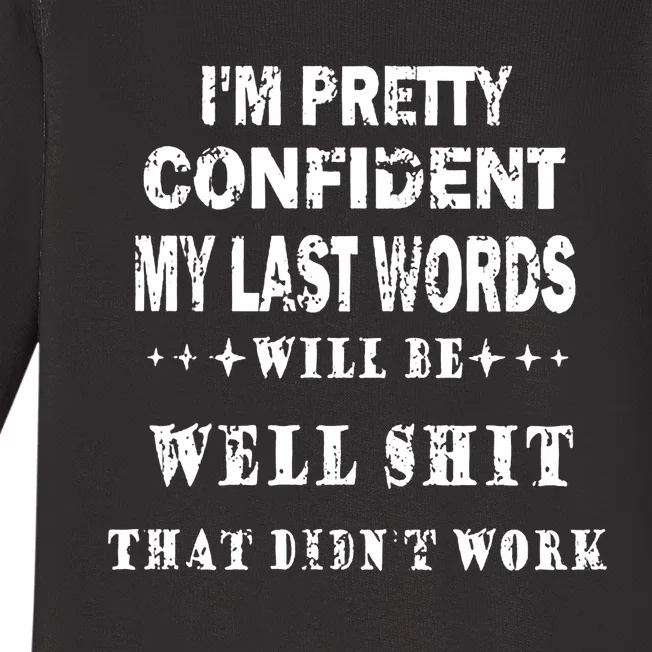 Im Pretty Confident My Last Words Will Be Well That Didnt Work Funny Baby Long Sleeve Bodysuit