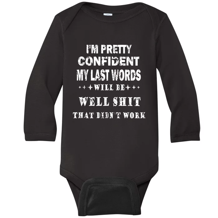 Im Pretty Confident My Last Words Will Be Well That Didnt Work Funny Baby Long Sleeve Bodysuit