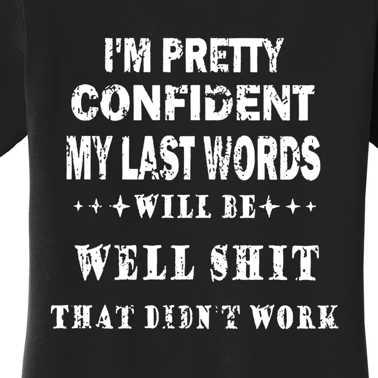 Im Pretty Confident My Last Words Will Be Well That Didnt Work Funny Women's T-Shirt