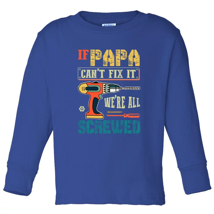 If Papa Can’t Fix It We’re All Screwed Funny Grandpa Gift Toddler Long Sleeve Shirt